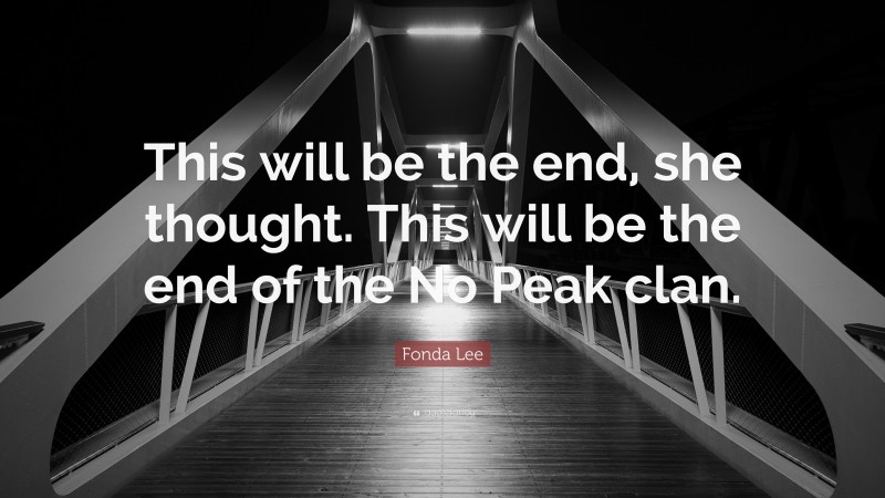 Fonda Lee Quote: “This will be the end, she thought. This will be the end of the No Peak clan.”