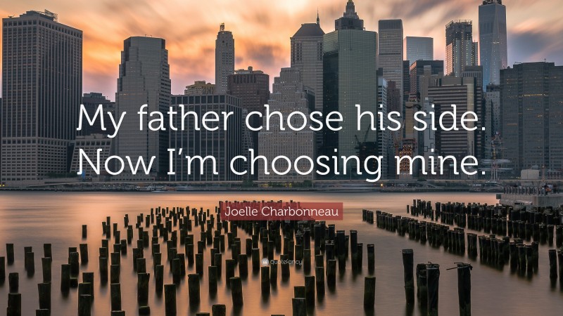 Joelle Charbonneau Quote: “My father chose his side. Now I’m choosing mine.”