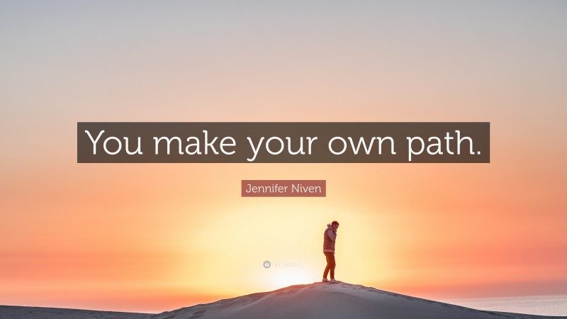 Jennifer Niven Quote: “You make your own path.”