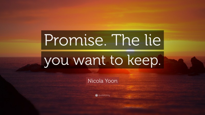 Nicola Yoon Quote: “Promise. The lie you want to keep.”