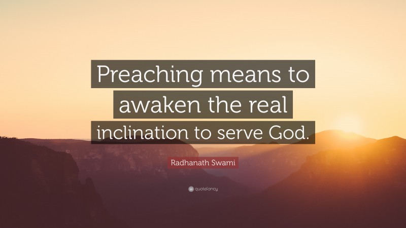 Radhanath Swami Quote: “Preaching means to awaken the real inclination to serve God.”