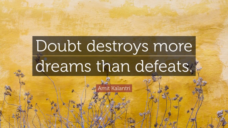 Amit Kalantri Quote: “Doubt destroys more dreams than defeats.”