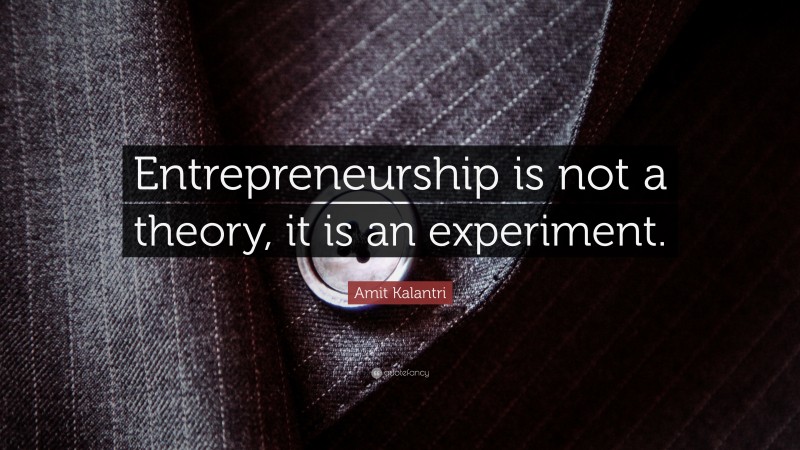 Amit Kalantri Quote: “Entrepreneurship is not a theory, it is an experiment.”