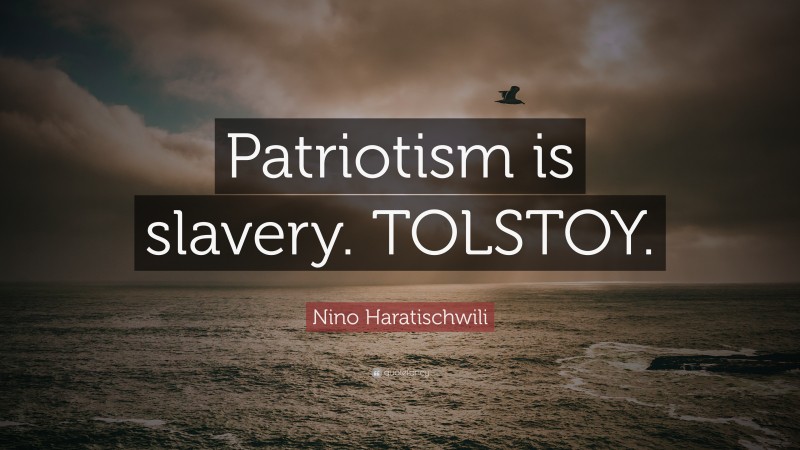 Nino Haratischwili Quote: “Patriotism is slavery. TOLSTOY.”