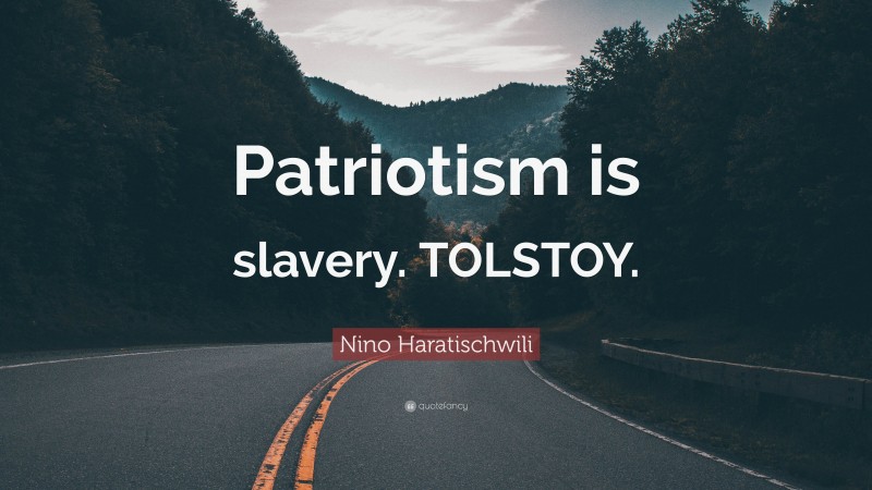 Nino Haratischwili Quote: “Patriotism is slavery. TOLSTOY.”