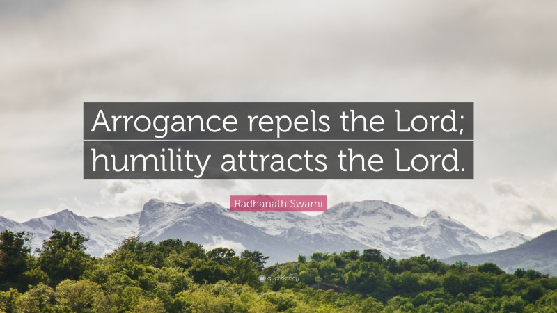 Radhanath Swami Quote: “Arrogance repels the Lord; humility attracts the Lord.”