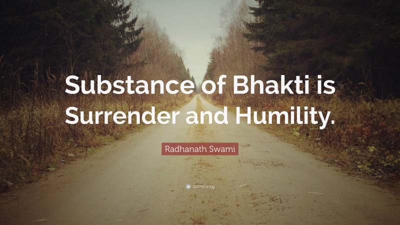 Radhanath Swami Quote: “Substance of Bhakti is Surrender and Humility.”
