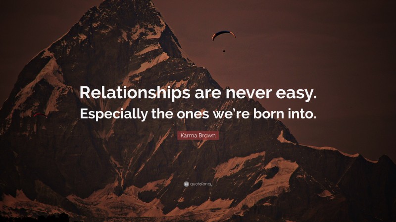 Karma Brown Quote: “Relationships are never easy. Especially the ones we’re born into.”