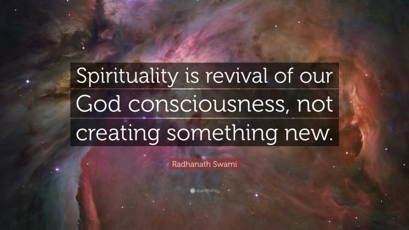 Radhanath Swami Quote: “Spirituality is revival of our God consciousness, not creating something new.”
