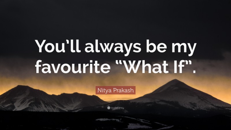 nitya-prakash-quote-you-ll-always-be-my-favourite-what-if