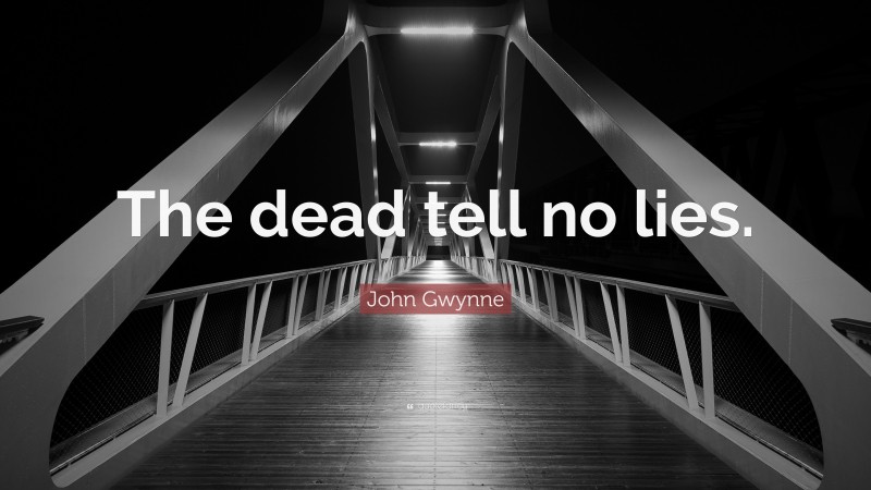 John Gwynne Quote: “The dead tell no lies.”