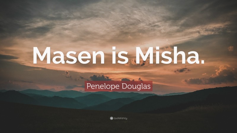 Penelope Douglas Quote: “Masen is Misha.”