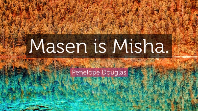 Penelope Douglas Quote: “Masen is Misha.”