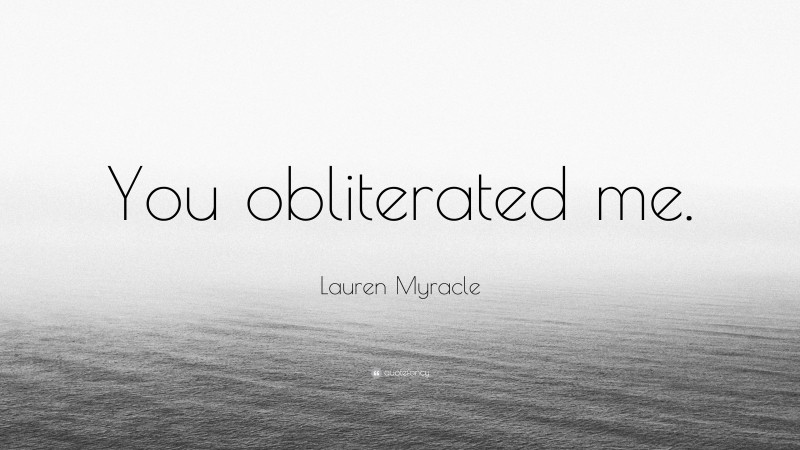 Lauren Myracle Quote: “You obliterated me.”