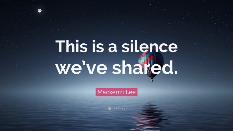 Mackenzi Lee Quote: “This is a silence we’ve shared.”