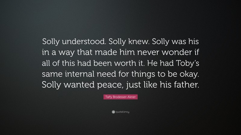 Taffy Brodesser-Akner Quote: “Solly understood. Solly knew. Solly was his in a way that made him never wonder if all of this had been worth it. He had Toby’s same internal need for things to be okay. Solly wanted peace, just like his father.”