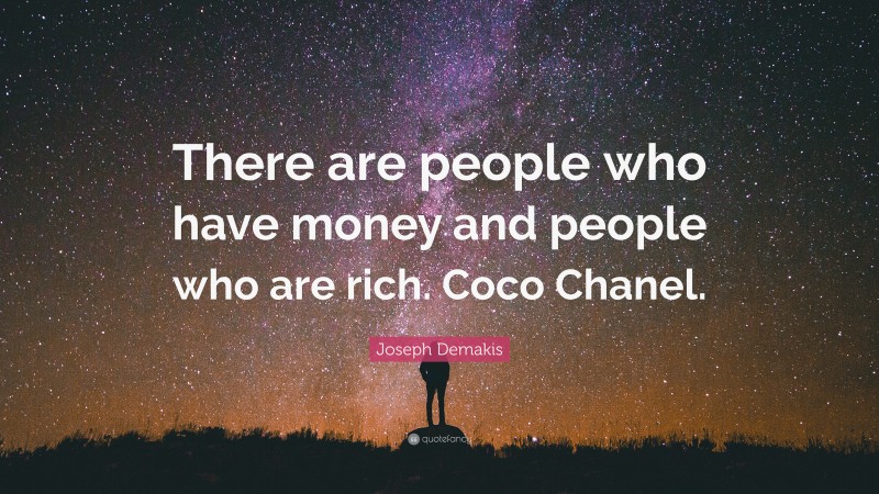 Joseph Demakis Quote: “There are people who have money and people who are rich. Coco Chanel.”