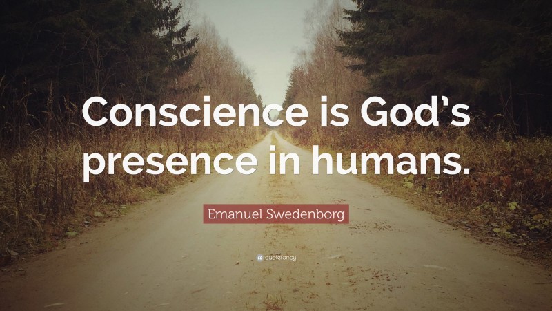 Emanuel Swedenborg Quote: “Conscience is God’s presence in humans.”