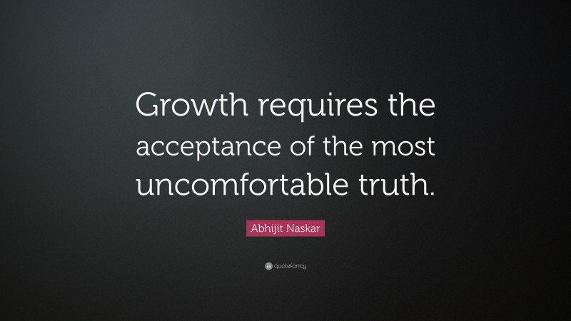 Abhijit Naskar Quote: “Growth requires the acceptance of the most uncomfortable truth.”