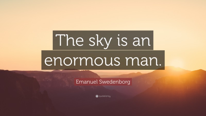 Emanuel Swedenborg Quote: “The sky is an enormous man.”