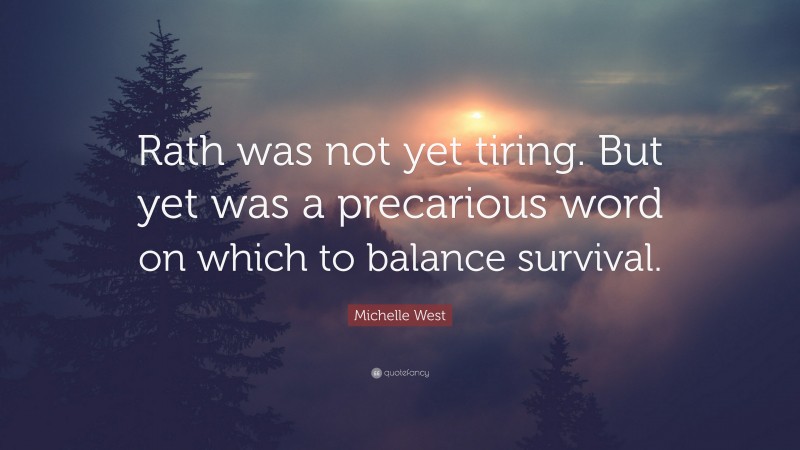 Michelle West Quote: “Rath was not yet tiring. But yet was a precarious word on which to balance survival.”