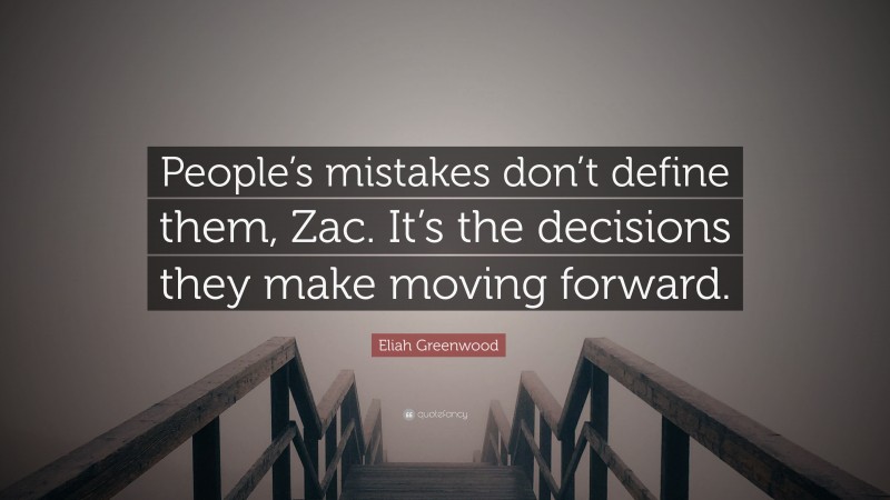 Eliah Greenwood Quote: “People’s mistakes don’t define them, Zac. It’s the decisions they make moving forward.”