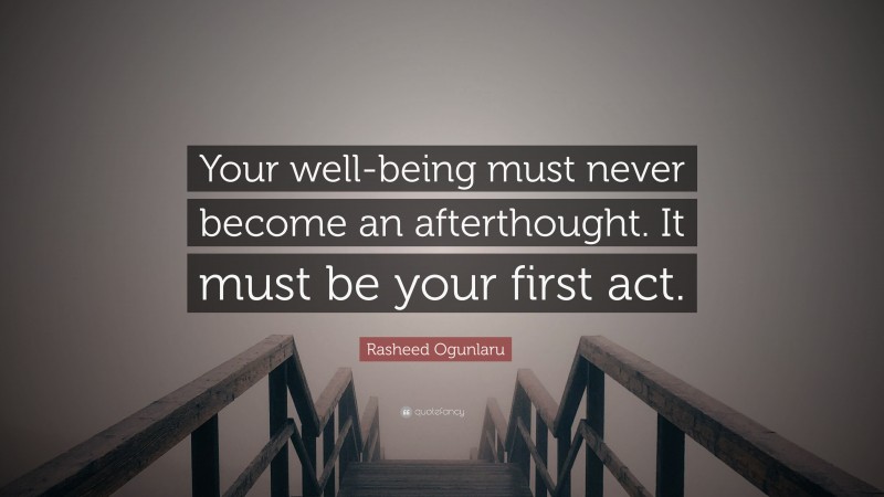 Rasheed Ogunlaru Quote: “Your well-being must never become an afterthought. It must be your first act.”