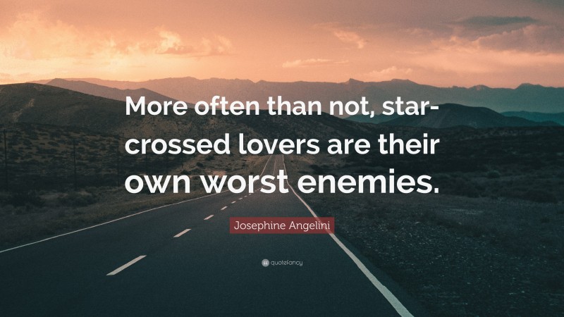 Josephine Angelini Quote: “More often than not, star-crossed lovers are their own worst enemies.”