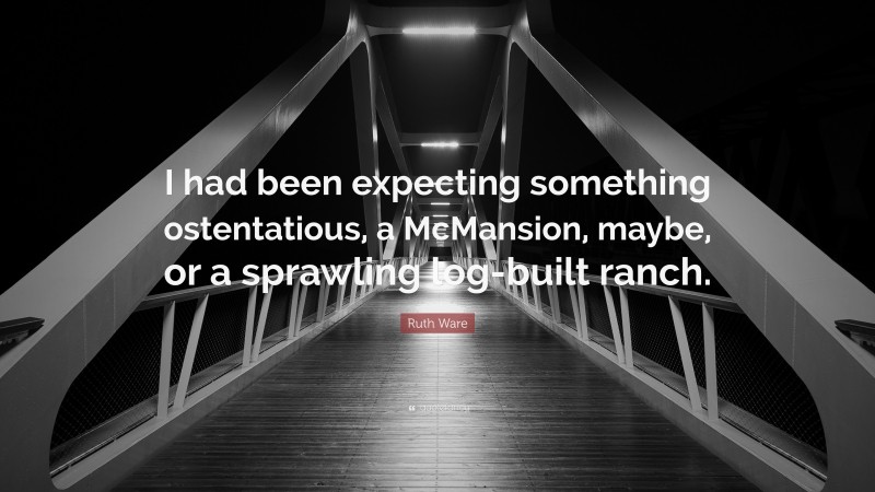 Ruth Ware Quote: “I had been expecting something ostentatious, a ...