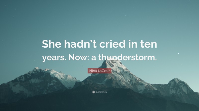 Nina LaCour Quote: “She hadn’t cried in ten years. Now: a thunderstorm.”