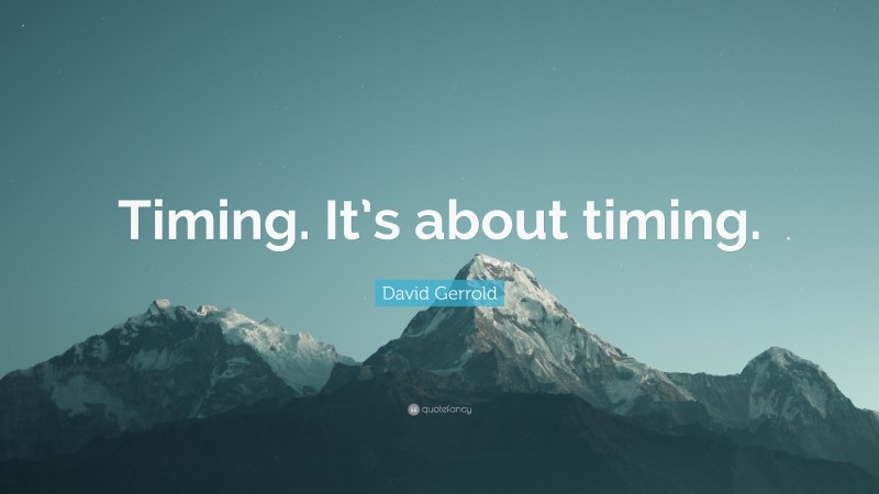 David Gerrold Quote: “Timing. It’s about timing.”