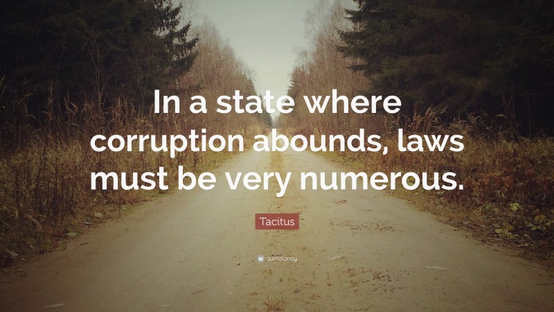 Tacitus Quote: “In a state where corruption abounds, laws must be very numerous.”