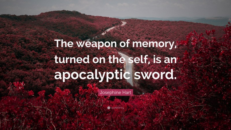 Josephine Hart Quote: “The weapon of memory, turned on the self, is an apocalyptic sword.”