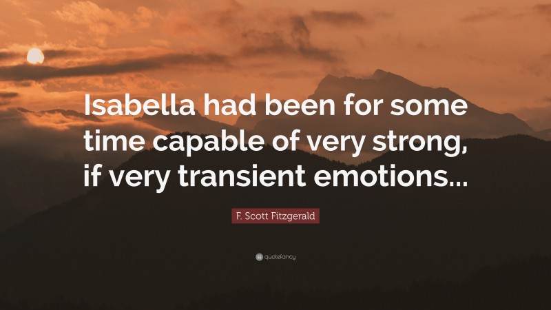 F. Scott Fitzgerald Quote: “Isabella had been for some time capable of very strong, if very transient emotions...”