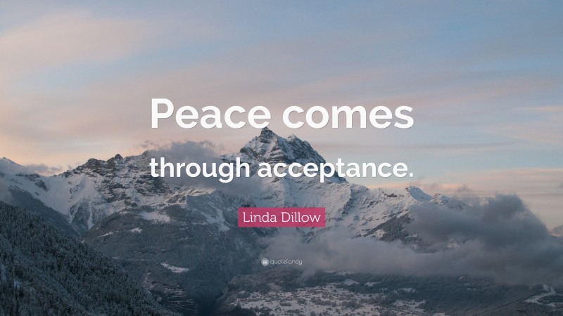 Linda Dillow Quote: “Peace comes through acceptance.”