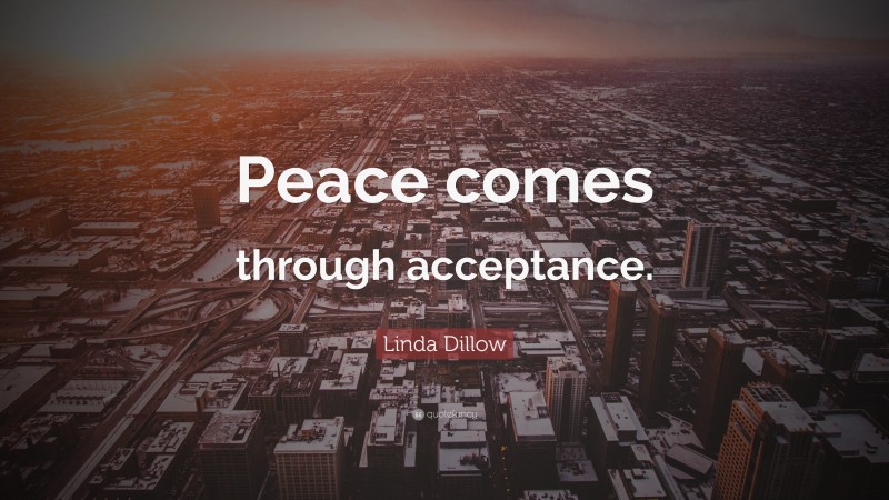Linda Dillow Quote: “Peace comes through acceptance.”