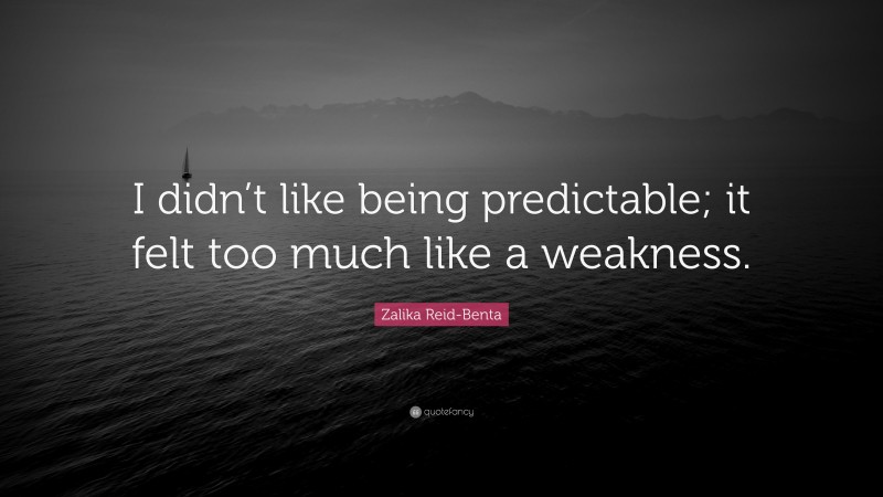 Zalika Reid-Benta Quote: “I didn’t like being predictable; it felt too much like a weakness.”