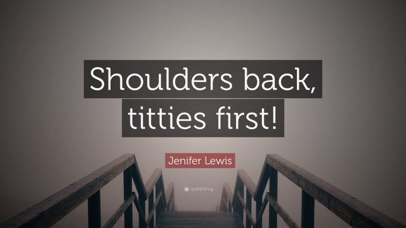 Jenifer Lewis Quote: “Shoulders back, titties first!”