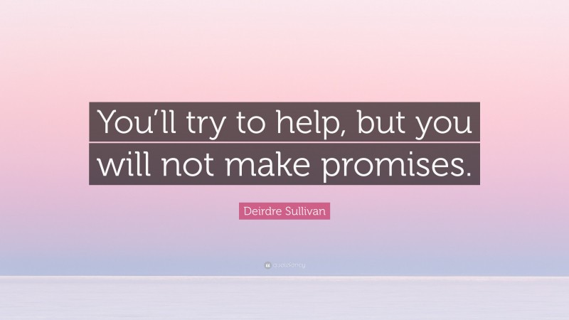 Deirdre Sullivan Quote: “You’ll try to help, but you will not make promises.”