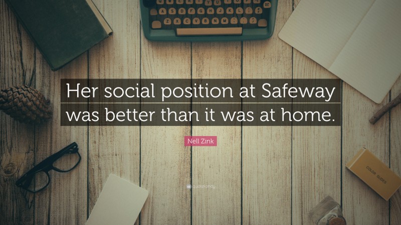 Nell Zink Quote: “Her social position at Safeway was better than it was at home.”