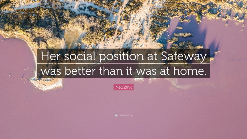 Nell Zink Quote: “Her social position at Safeway was better than it was at home.”