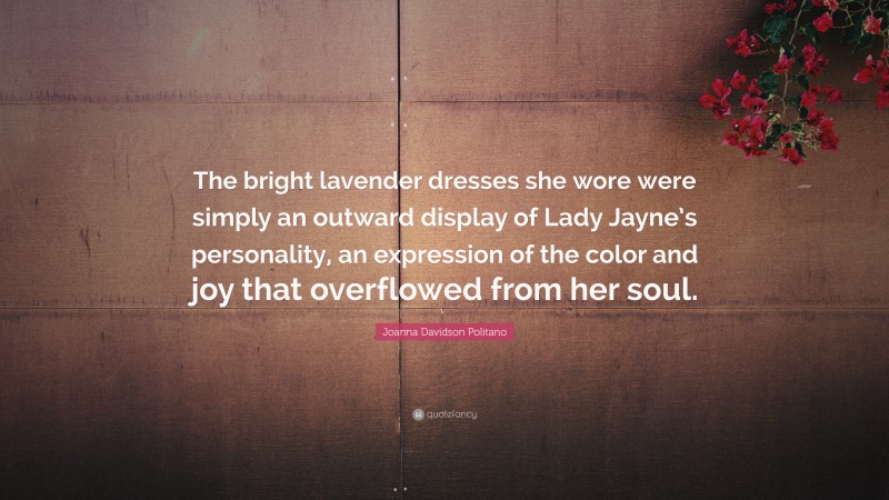 Joanna Davidson Politano Quote: “The bright lavender dresses she wore were simply an outward display of Lady Jayne’s personality, an expression of the color and joy that overflowed from her soul.”