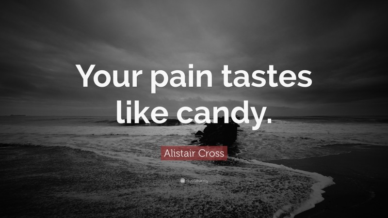 Alistair Cross Quote: “Your pain tastes like candy.”