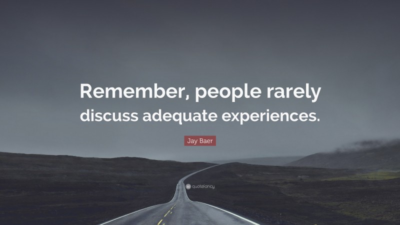 Jay Baer Quote: “Remember, people rarely discuss adequate experiences.”