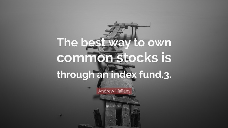 Andrew Hallam Quote: “The best way to own common stocks is through an index fund.3.”