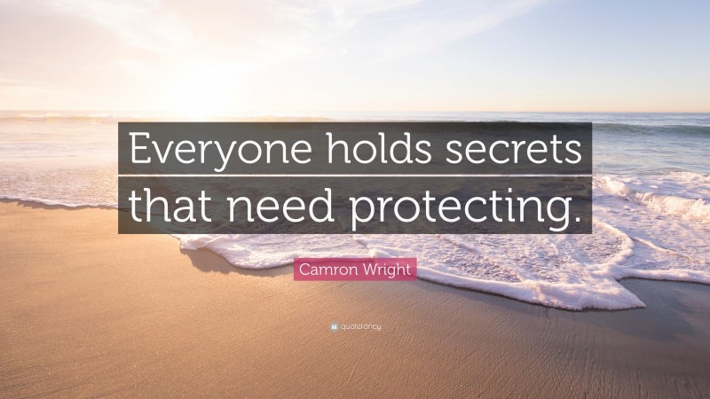 Camron Wright Quote: “Everyone holds secrets that need protecting.”