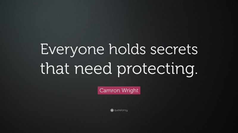 Camron Wright Quote: “Everyone holds secrets that need protecting.”