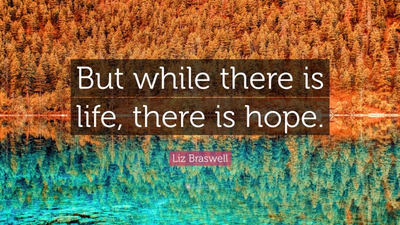 Liz Braswell Quote: “But while there is life, there is hope.”