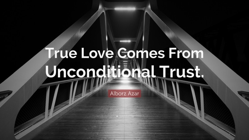Alborz Azar Quote: “True Love Comes From Unconditional Trust.”