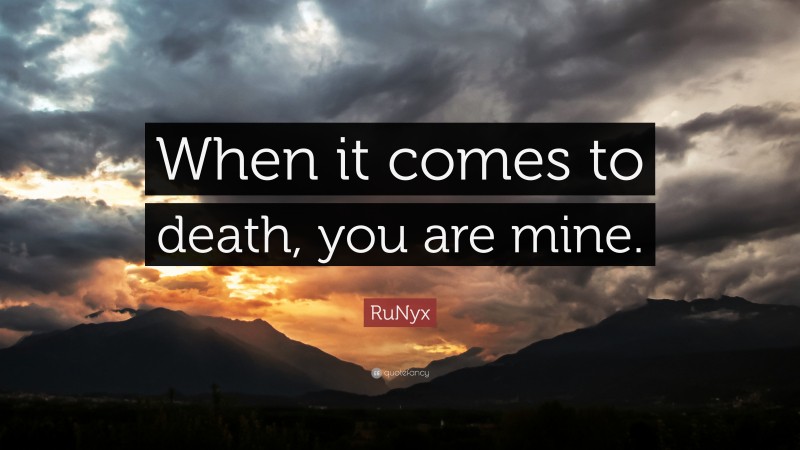 RuNyx Quote: “When it comes to death, you are mine.”